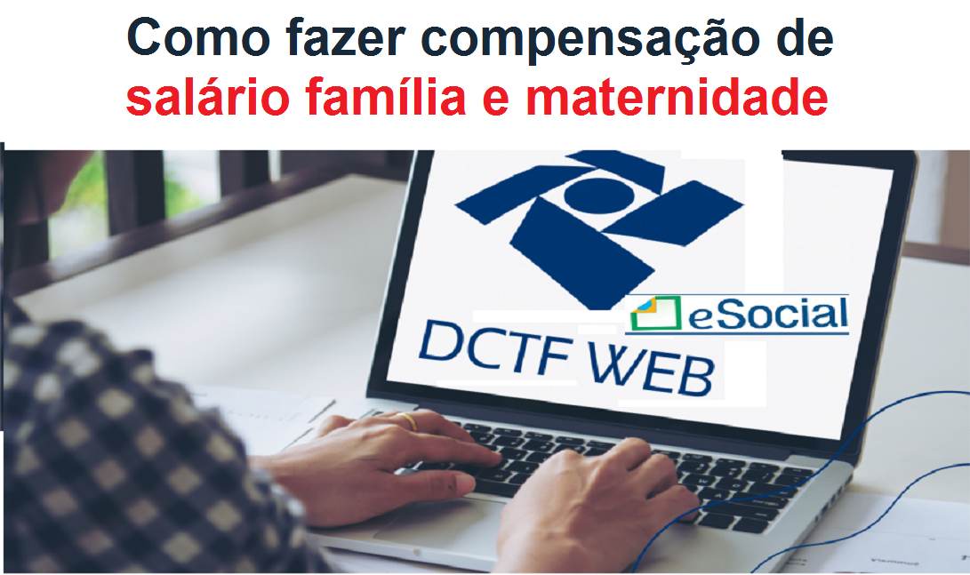 Como fazer compensação de salário família e maternidade na DCTFWEB