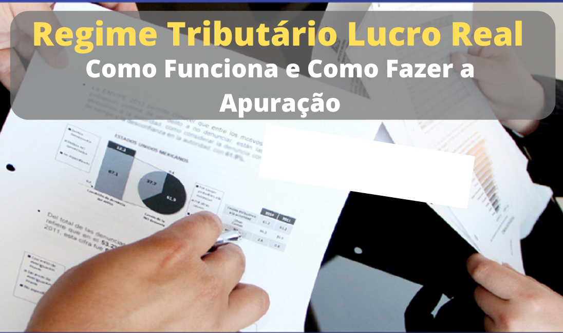 Regime Tributário Lucro Real - Entenda com detalhes Como Funciona e Como Apurar