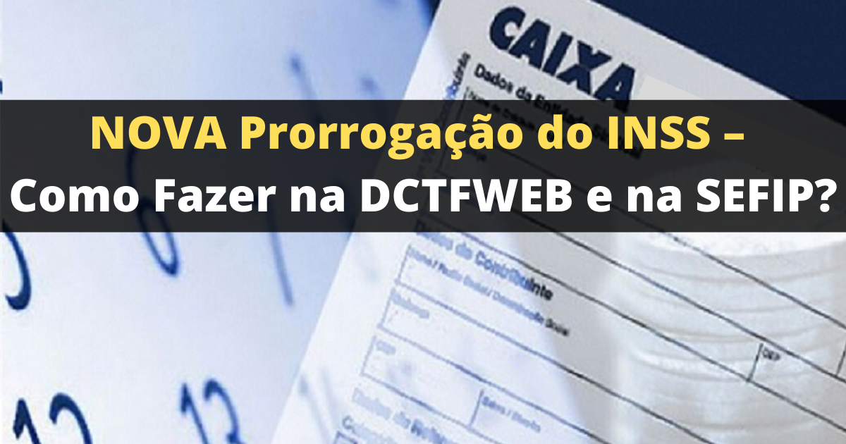 como fazer para prorrogar o inss na dctfweb e sefip 