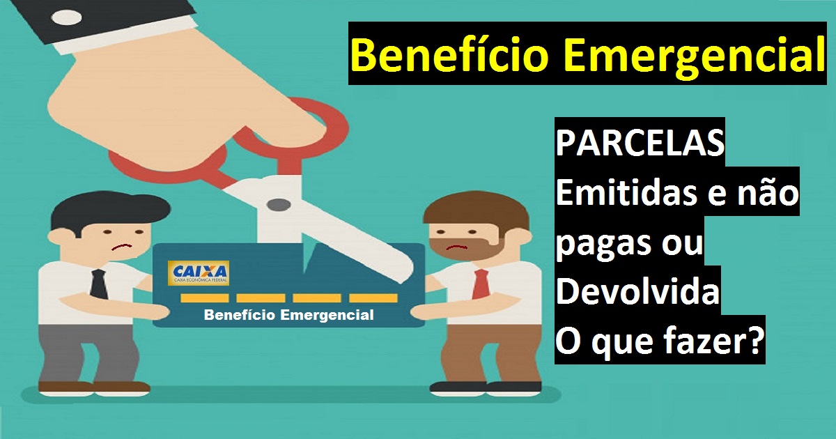 Parcela do Benefício Emergencial Emitida e não paga ou Devolvida – Veja o que fazer?