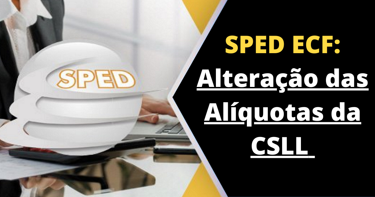 SPED ECF: Alteração das Alíquotas da CSLL - Veja como ficou!