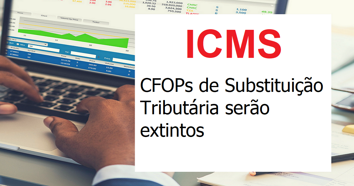 CFOPs de Substituição Tributária do ICMS deixarão de existir – Veja quais!