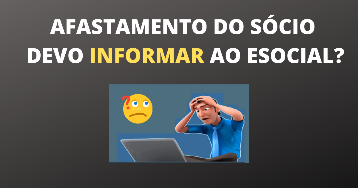 Empresa com sócio afastado por motivo de doença ou licença maternidade é necessário informar no eSocial?