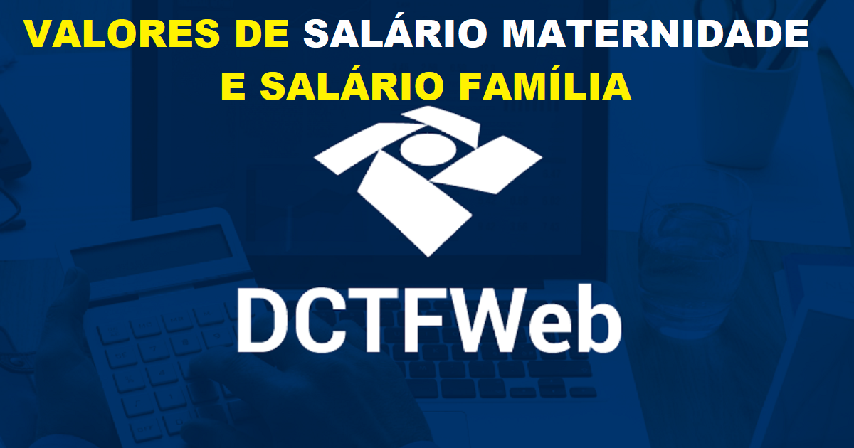 Como apurar os valores de SALÁRIO-MATERNIDADE e SALÁRIO-FAMÍLIA na DCTFWeb?