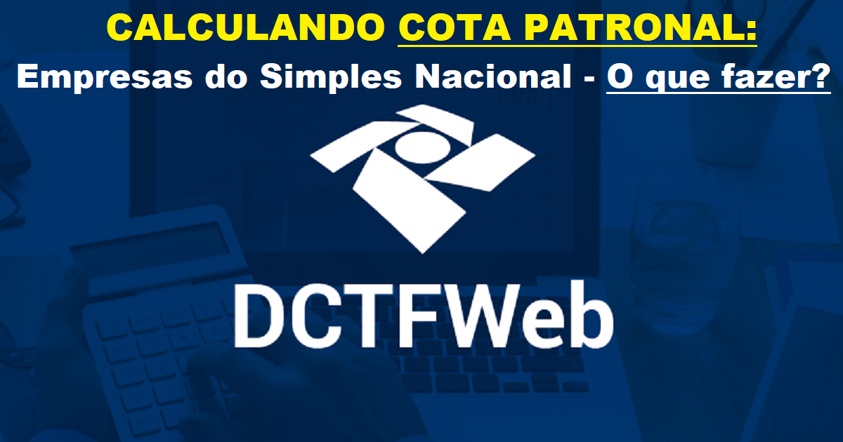 DCTFWEB Calculando cota Patronal de empresas do Simples Nacional - O que fazer para ajustar?