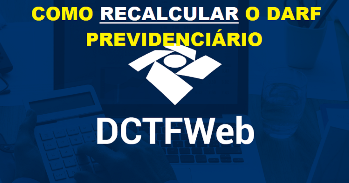Como recalcular o DARF Previdenciário na DCTFWEB?