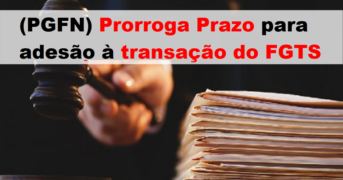 (PGFN) Prorroga Prazo para adesão à transação do FGTS