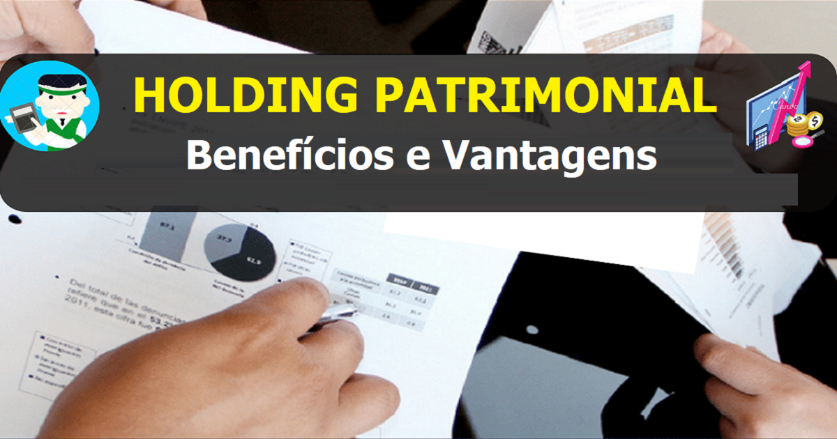 Veja quais os Benefícios e Vantagens de Abrir uma Holding Patrimonial 