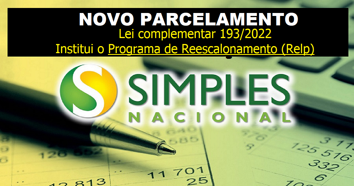 Parcelamento SIMPLES NACIONAL: Lei complementar 193/2022 Institui o Programa de Reescalonamento (Relp)