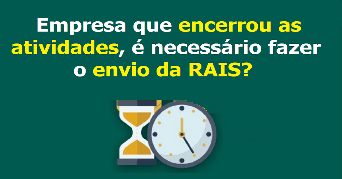Empresa que encerrou as atividades, é necessário fazer o envio da RAIS?