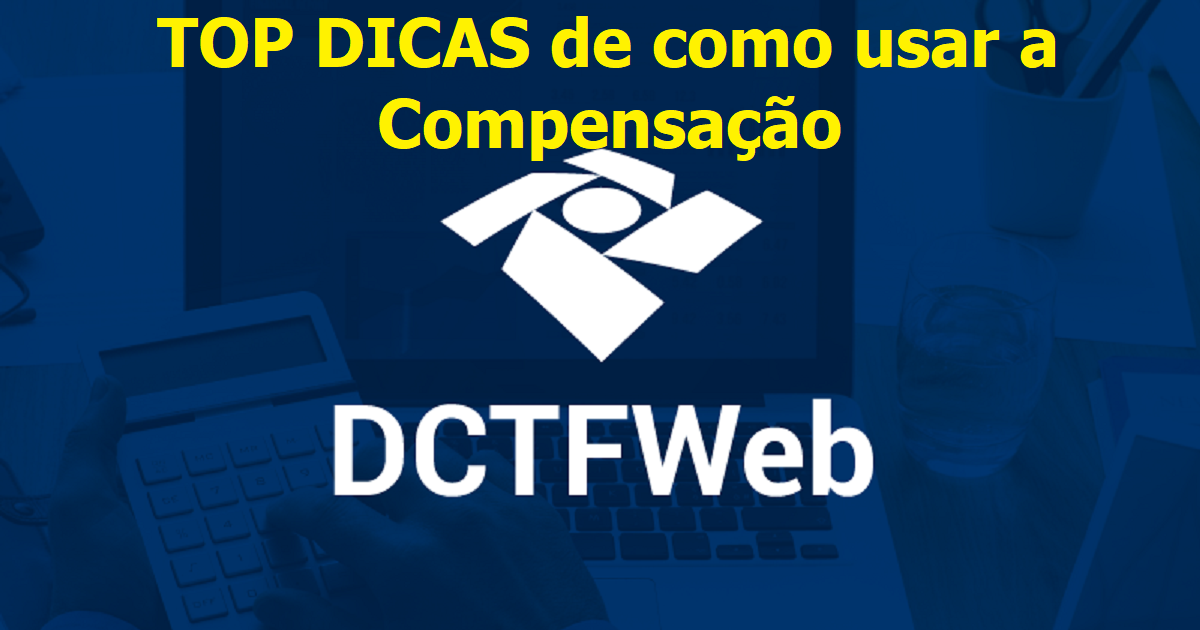 DICAS de como usar a compensação na DCTFWeb através do PER/DCOMP WEB?