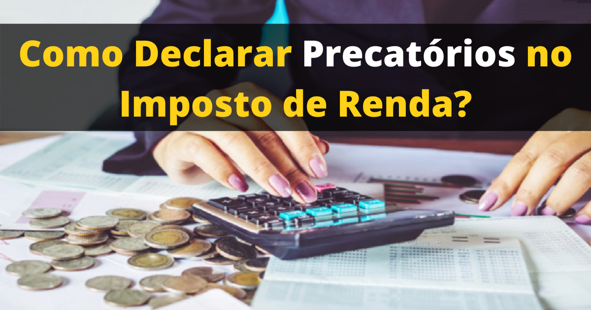 Como declarar precatórios no imposto de renda?