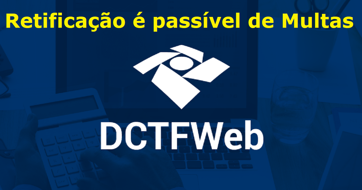 Retificação na DCTFWeb é passível de Multa