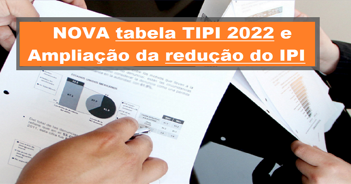nova tabela TIPI 2022 e ampliação na redução do IPI