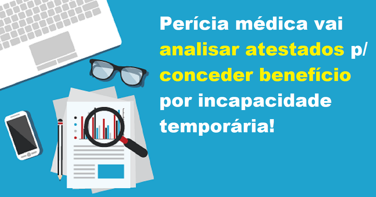 Perícia médica vai analisar atestados para conceder benefício por incapacidade temporária