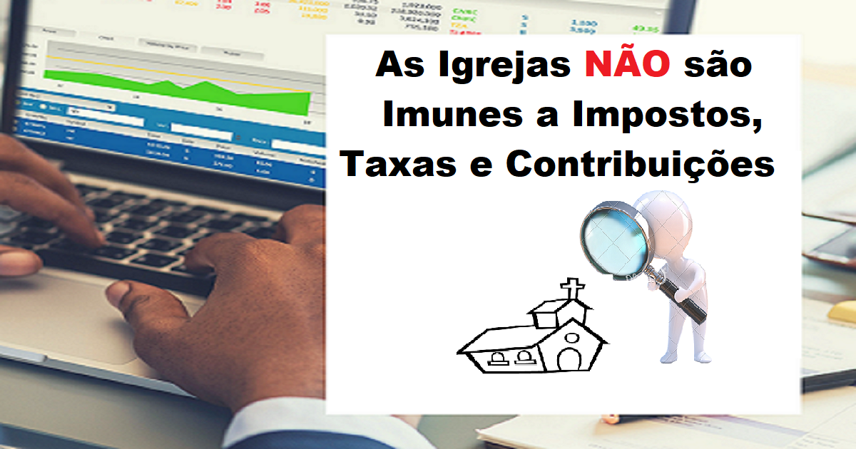 As Igrejas não são imunes a impostos, taxas e contribuições