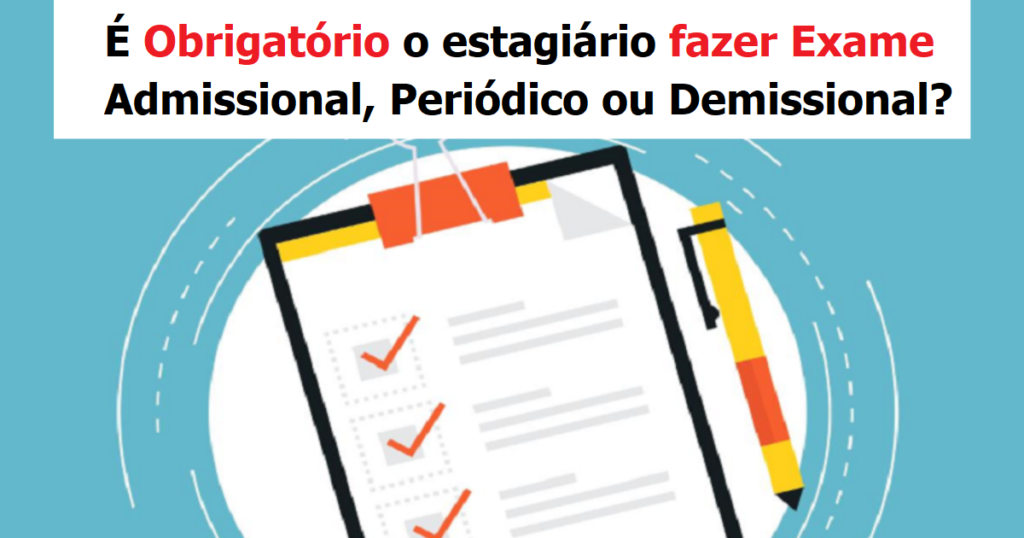 É obrigatório o estagiário fazer exame admissional, periódico ou ...