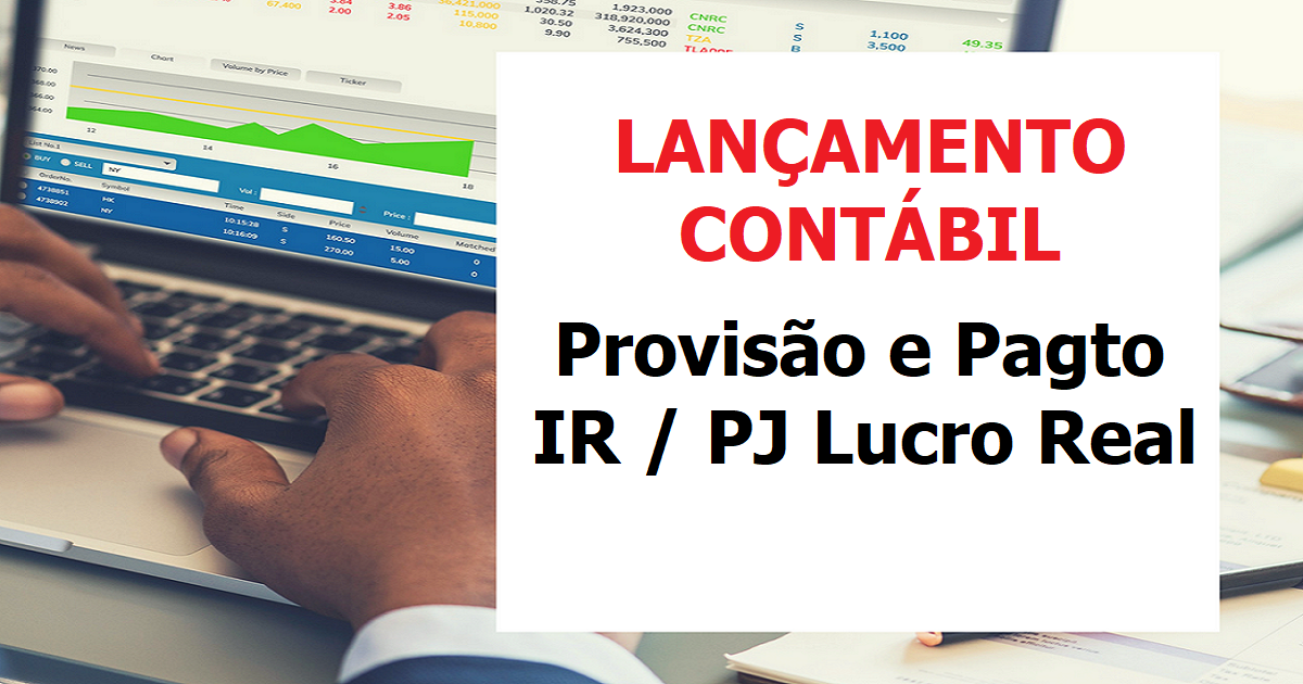 Como fazer lançamento contábil de provisão e pagamento do imposto de renda em empresa do lucro real?