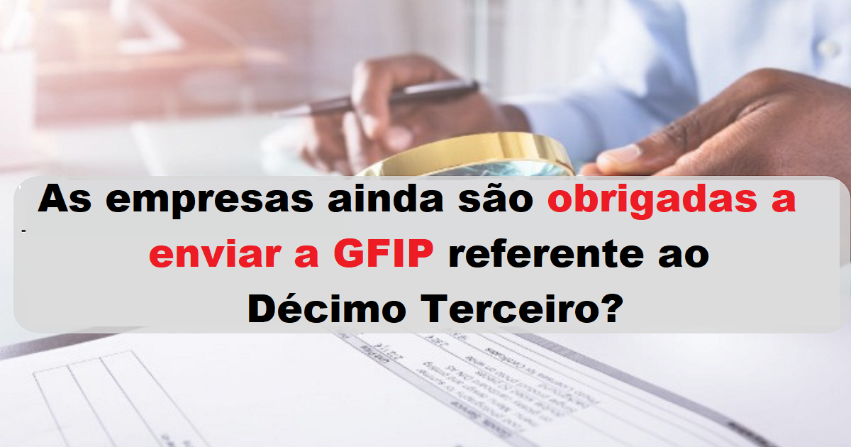 As empresas ainda são obrigadas a enviar a GFIP referente ao Décimo Terceiro?