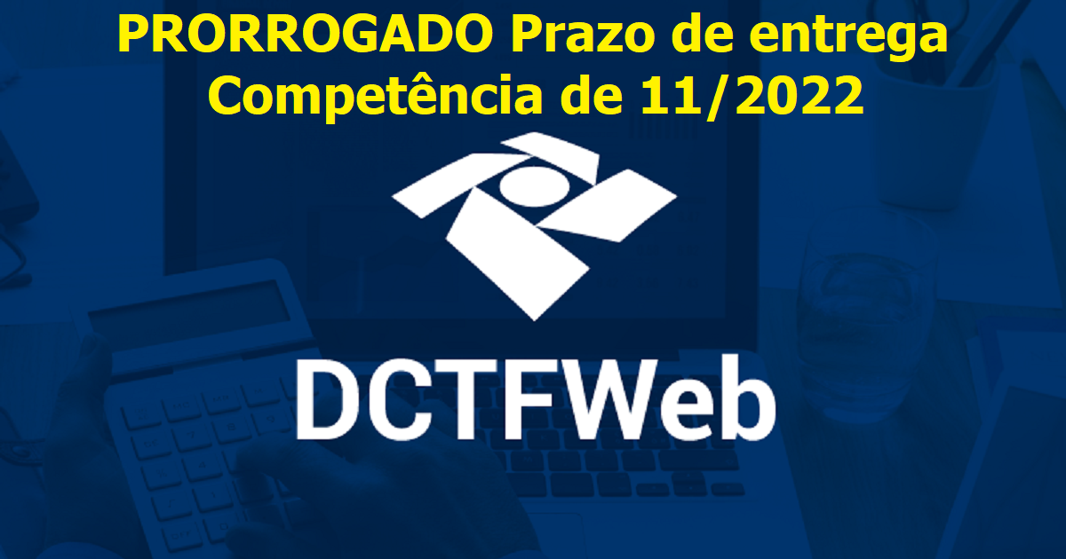 PRORROGADO Prazo de entrega da DCTFWEB de 11/2022