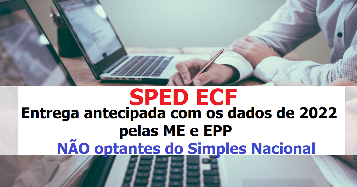 Entrega antecipada da ECF com os dados de 2022 pelas ME e EPP não optantes do Simples Nacional