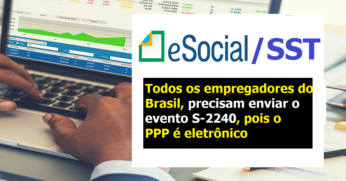 SST no Esocial: Todos os empregadores do Brasil,  precisam enviar o S-2240, pois o PPP eletrônico é obrigatório para todos