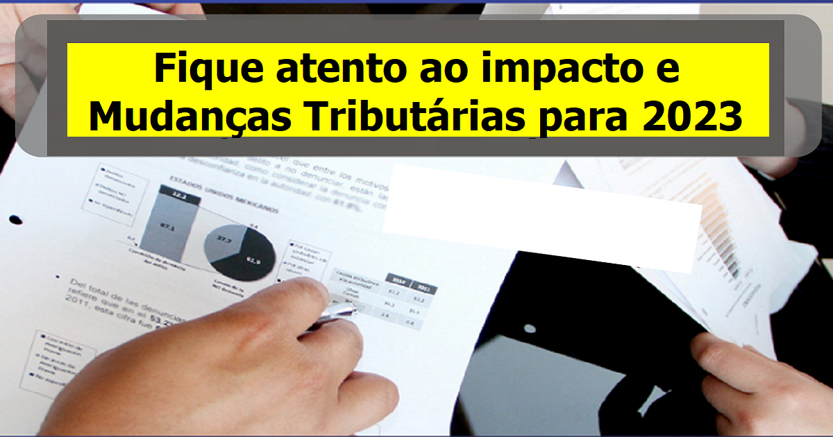 Fique atento ao impacto e mudanças tributárias para 2023