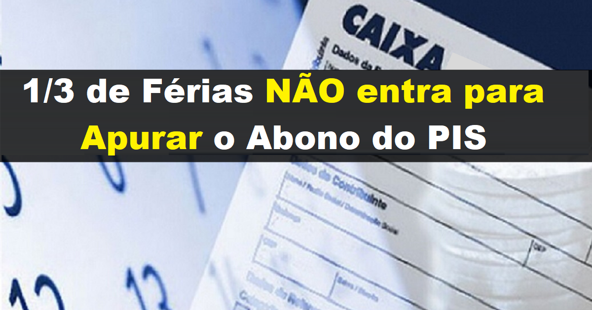 Entenda o porque 1/3 de férias não entra para apurar o abono do PIS 