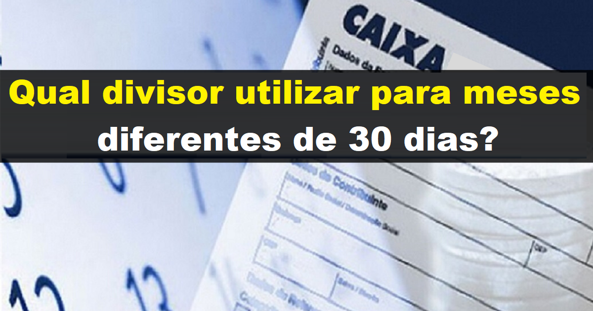 Qual divisor utilizar para meses diferentes de 30 dias?