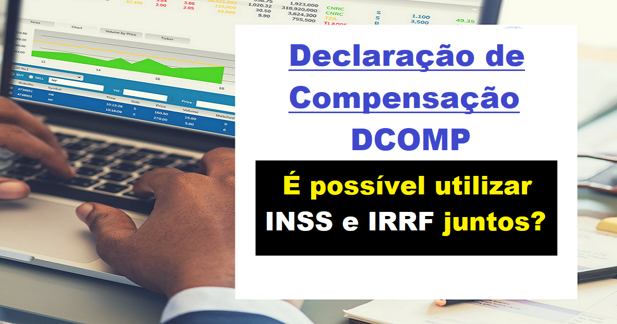 É possível fazer declaração de compensação - DCOMP utilizando o INSS e IRRF juntos?
